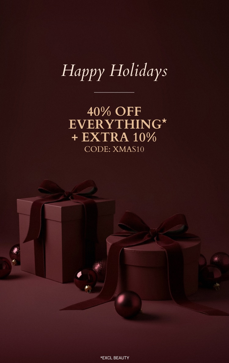 40% OFF EVERYTHING* + EXTRA 10% OFF CODE: XMAS10 *EXCL BEAUTY