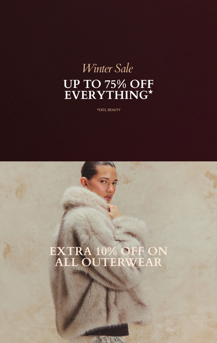 UP TO 75% OFF EVERYTHING* + EXTRA 10% OFF OUTERWEAR CODE: 10PLT *EXCL BEAUTY