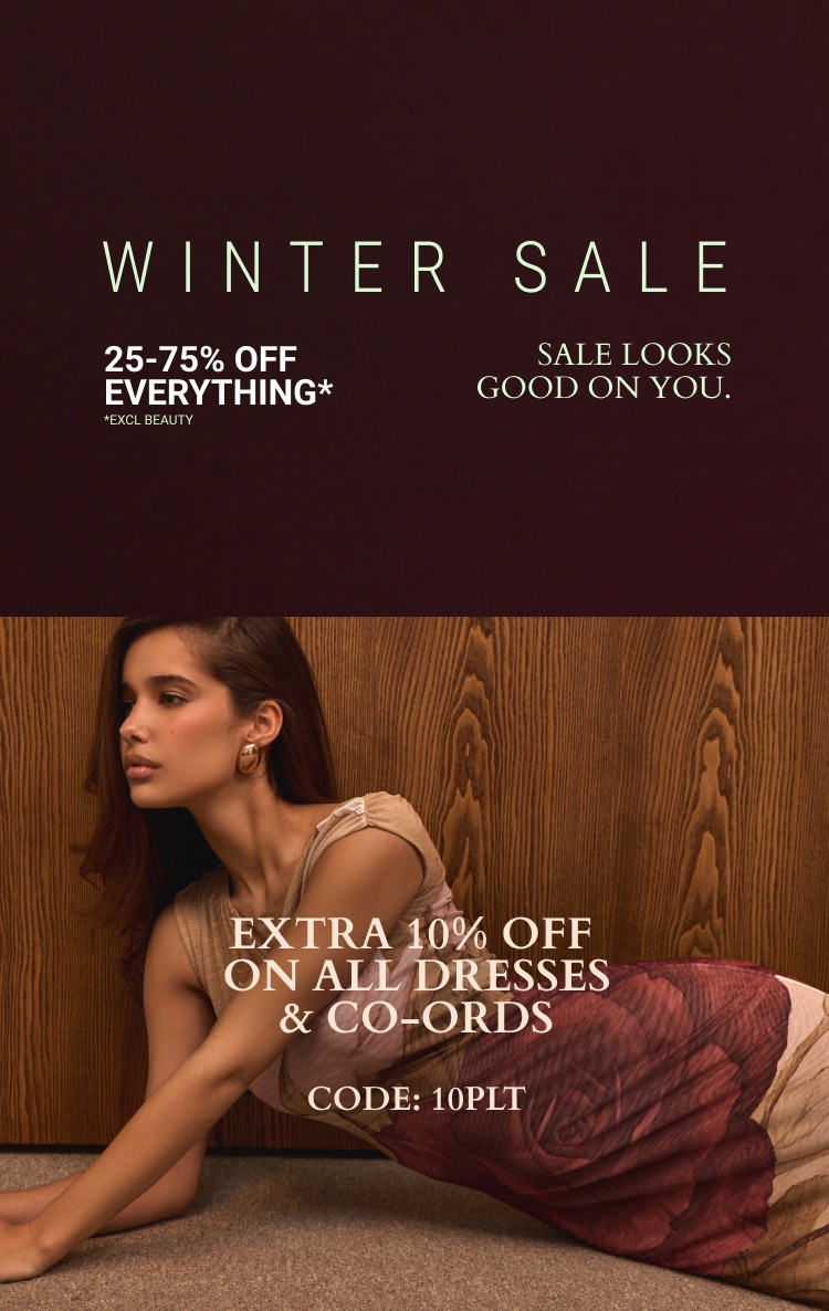 25-75% OFF EVERYTHING* + EXTRA 10% OFF DRESSES & CO-ORDS CODE: 10PLT *EXCL BEAUTY