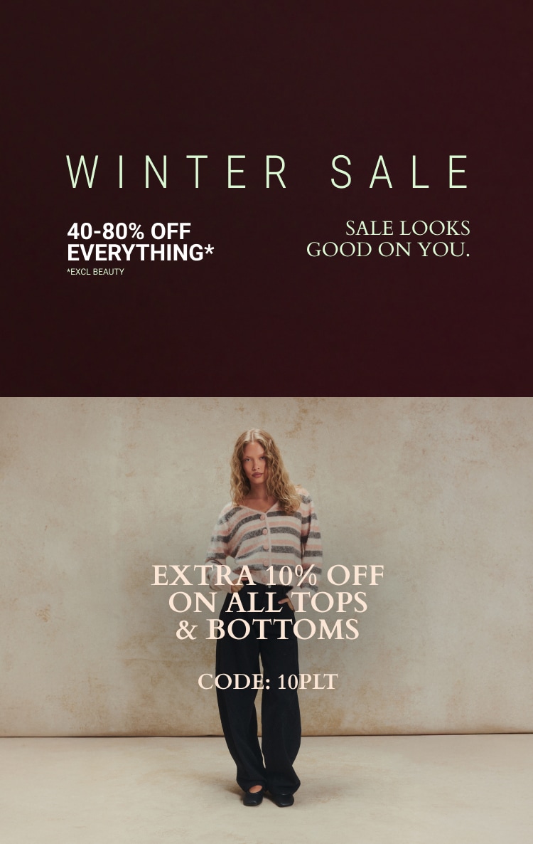 40-80% OFF EVERYTHING* + EXTRA 10% OFF TOPS & BOTTOMS CODE: 10PLT *EXCL BEAUTY