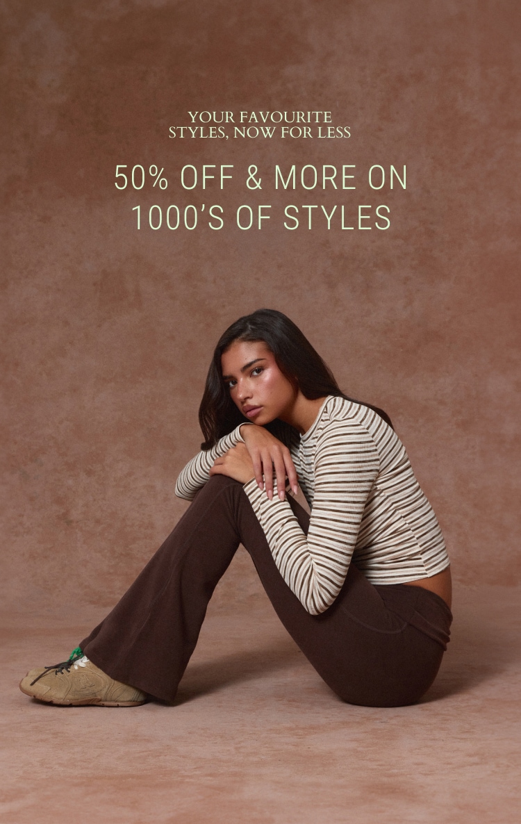 50% OFF & MORE ON 1000'S OFF STYLES *EXCL BEAUTY