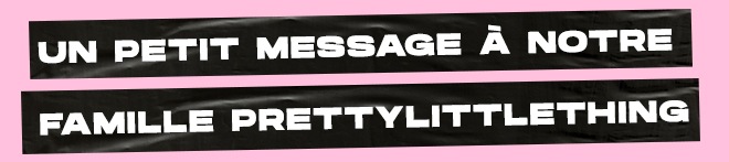 UN PETIT MESSAGE À NOTRE FAMILLE PRETTYLITTLETHING
